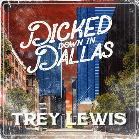 trey lewis dicked down in dallas lyrics